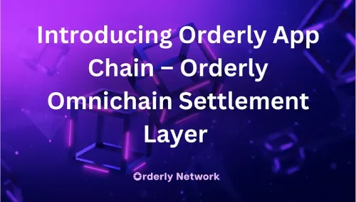 Introducing Orderly App Chain — Powering Orderly Omnichain Settlement Layer