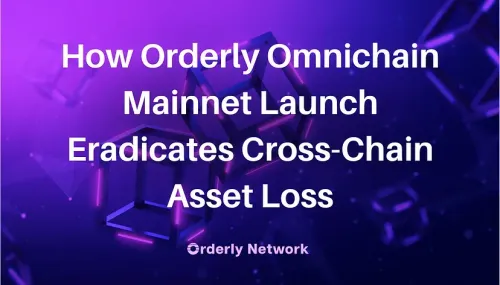 How Orderly Omnichain Mainnet Launch Eradicates Cross-Chain Asset Loss